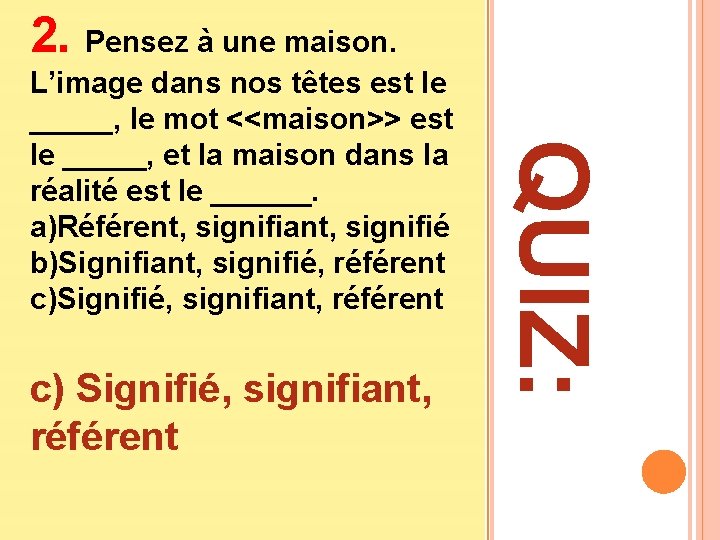 2. Pensez à une maison. c) Signifié, signifiant, référent QUIZ: L’image dans nos têtes