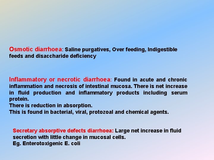 Osmotic diarrhoea: Saline purgatives, Over feeding, Indigestible feeds and disaccharide deficiency Inflammatory or necrotic