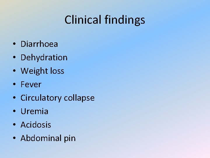 Clinical findings • • Diarrhoea Dehydration Weight loss Fever Circulatory collapse Uremia Acidosis Abdominal