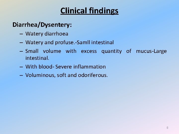 Clinical findings Diarrhea/Dysentery: – Watery diarrhoea – Watery and profuse. -Samll intestinal – Small