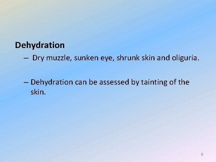 Dehydration – Dry muzzle, sunken eye, shrunk skin and oliguria. – Dehydration can be