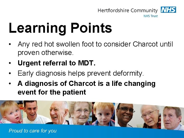 Learning Points • Any red hot swollen foot to consider Charcot until proven otherwise.
