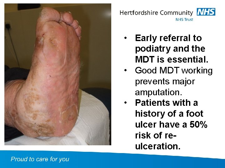  • Early referral to podiatry and the MDT is essential. • Good MDT