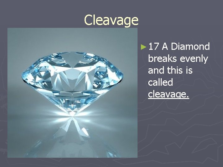 Cleavage ► 17 A Diamond breaks evenly and this is called cleavage. 