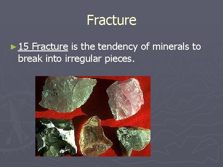Fracture ► 15 Fracture is the tendency of minerals to break into irregular pieces.