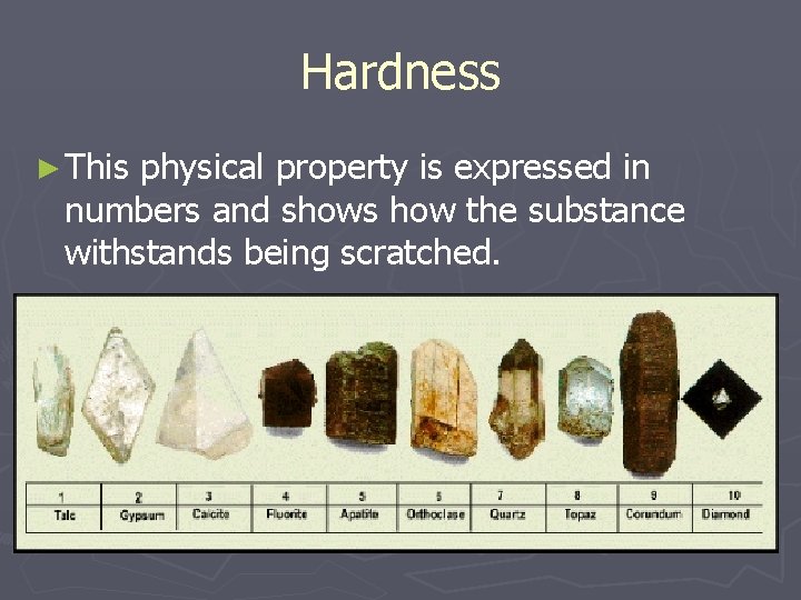 Hardness ► This physical property is expressed in numbers and shows how the substance