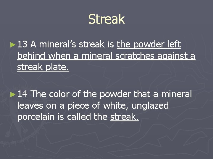 Streak ► 13 A mineral’s streak is the powder left behind when a mineral