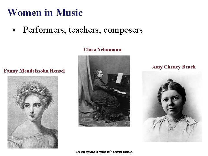 Women in Music • Performers, teachers, composers Clara Schumann Amy Cheney Beach Fanny Mendelssohn