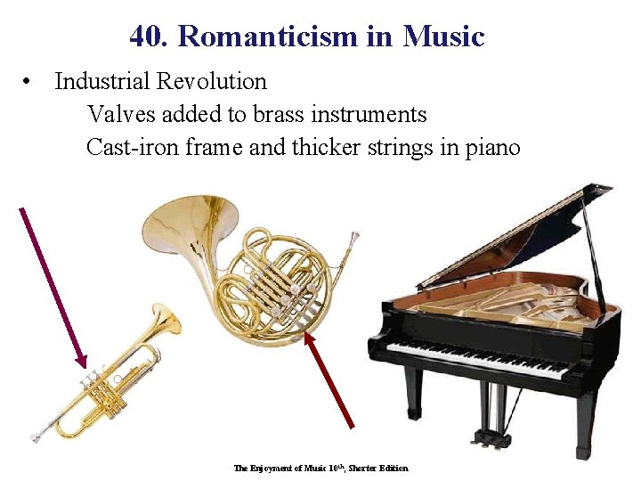 40. Romanticism in Music • Industrial Revolution Valves added to brass instruments Cast-iron frame