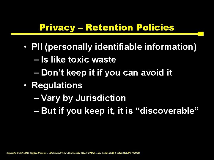 Privacy – Retention Policies • PII (personally identifiable information) – Is like toxic waste