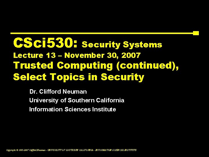 CSci 530: Security Systems Lecture 13 – November 30, 2007 Trusted Computing (continued), Select
