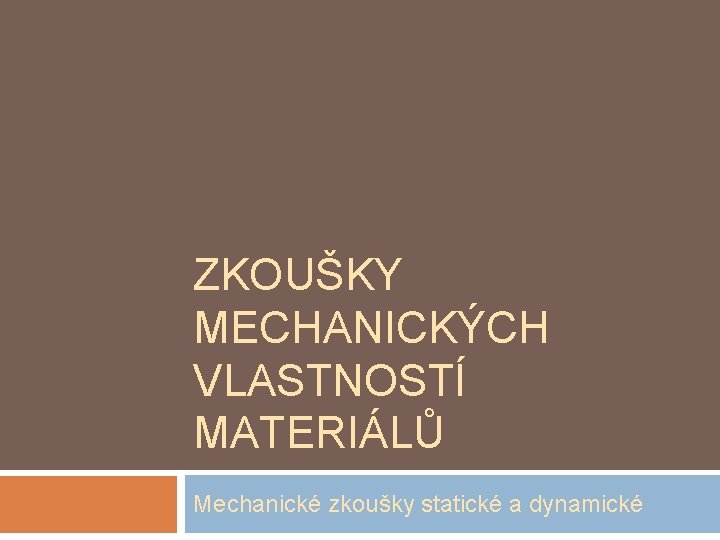 ZKOUŠKY MECHANICKÝCH VLASTNOSTÍ MATERIÁLŮ Mechanické zkoušky statické a dynamické 