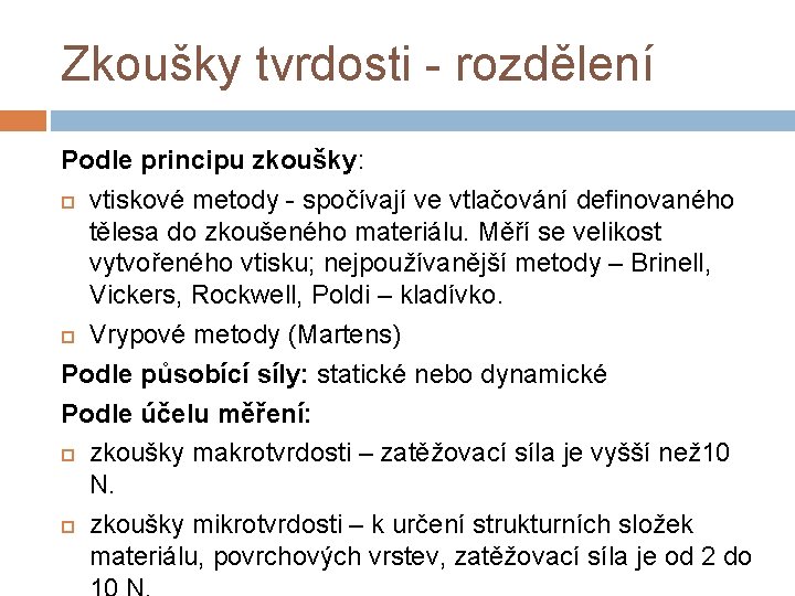 Zkoušky tvrdosti - rozdělení Podle principu zkoušky: vtiskové metody - spočívají ve vtlačování definovaného