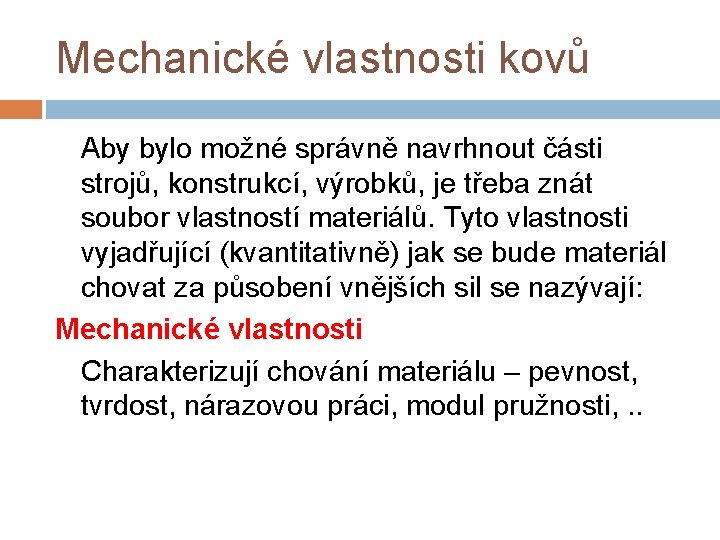 Mechanické vlastnosti kovů Aby bylo možné správně navrhnout části strojů, konstrukcí, výrobků, je třeba