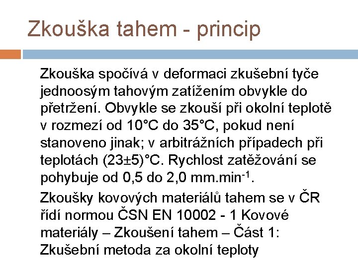 Zkouška tahem - princip Zkouška spočívá v deformaci zkušební tyče jednoosým tahovým zatížením obvykle