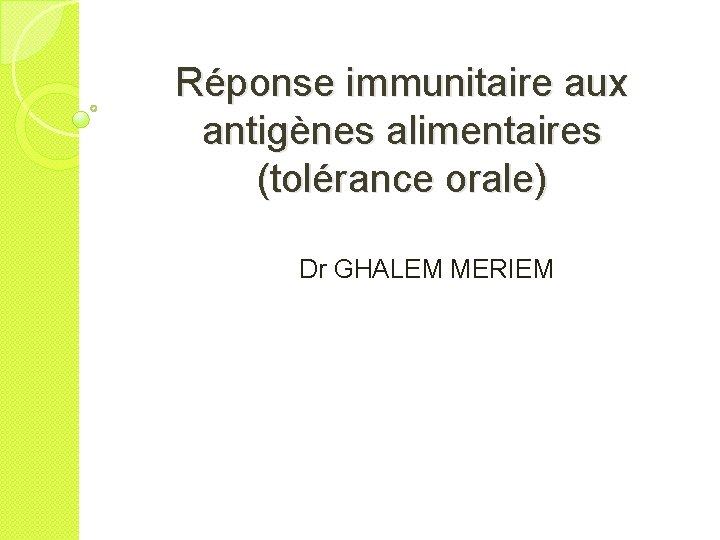 Réponse immunitaire aux antigènes alimentaires (tolérance orale) Dr GHALEM MERIEM 