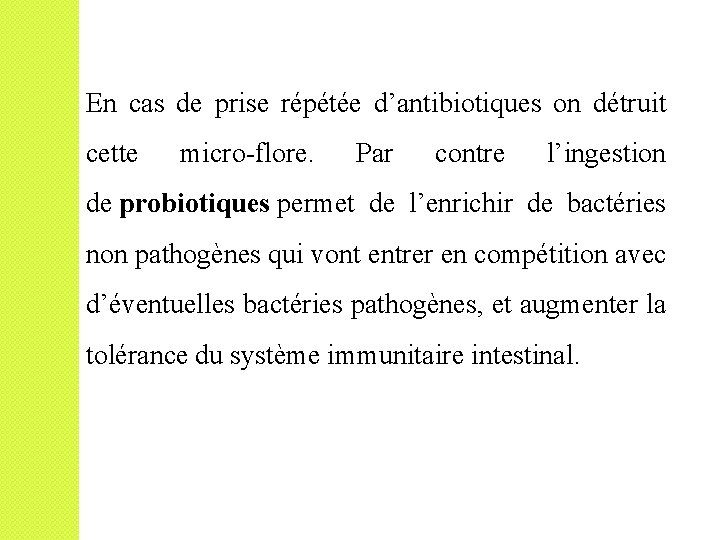 En cas de prise répétée d’antibiotiques on détruit cette micro-flore. Par contre l’ingestion de