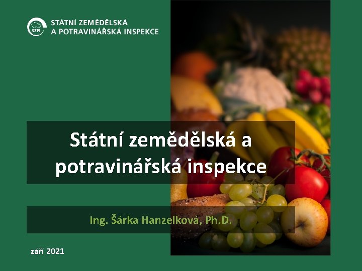 Státní zemědělská a potravinářská inspekce Ing. Šárka Hanzelková, Ph. D. září 2021 