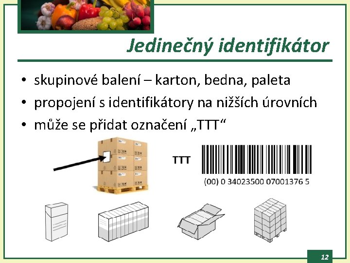Jedinečný identifikátor • skupinové balení – karton, bedna, paleta • propojení s identifikátory na