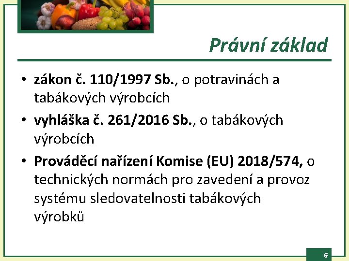 Právní základ • zákon č. 110/1997 Sb. , o potravinách a tabákových výrobcích •