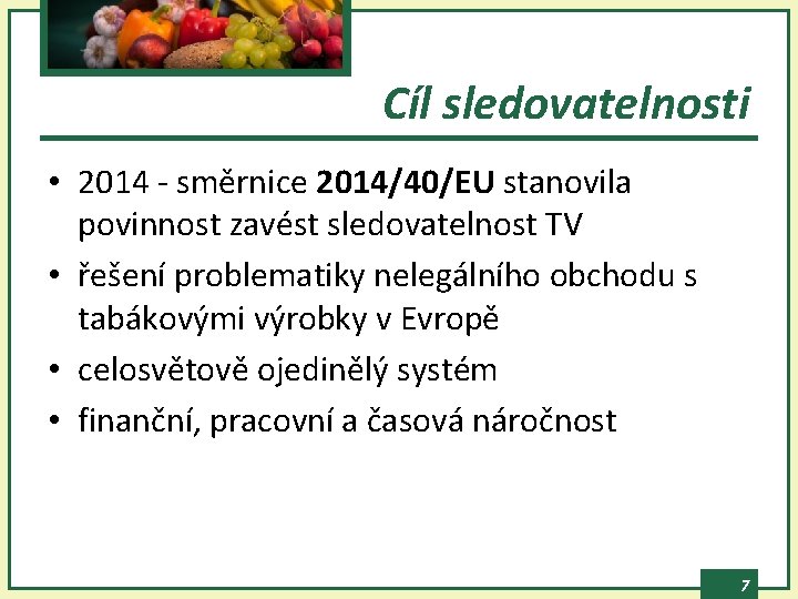 Cíl sledovatelnosti • 2014 - směrnice 2014/40/EU stanovila povinnost zavést sledovatelnost TV • řešení