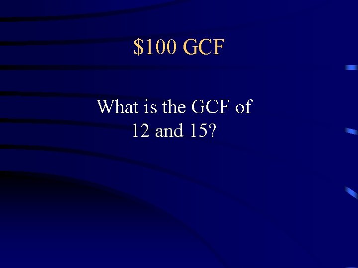 $100 GCF What is the GCF of 12 and 15? $100 GCF What is the GCF of 12 and 15?