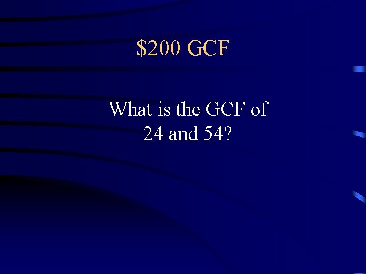 $200 GCF What is the GCF of 24 and 54? $200 GCF What is the GCF of 24 and 54?
