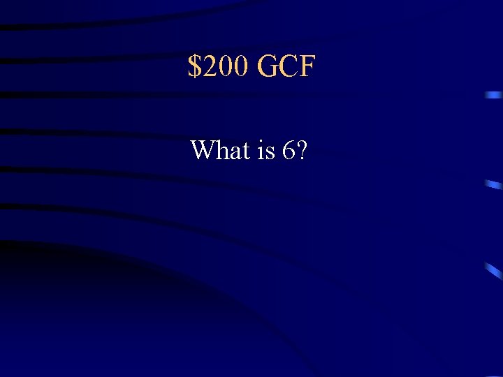 $200 GCF What is 6? $200 GCF What is 6?