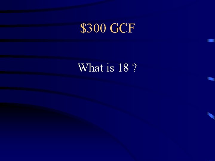 $300 GCF What is 18 ? $300 GCF What is 18 ?