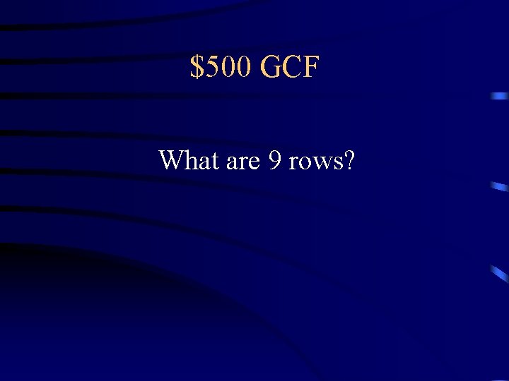 $500 GCF What are 9 rows? $500 GCF What are 9 rows?