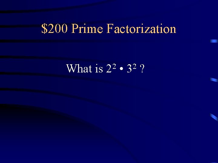$200 Prime Factorization What is 22 • 32 ? $200 Prime Factorization What is 22 • 32 ?