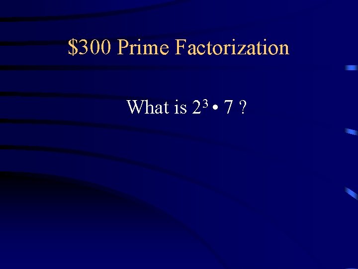 $300 Prime Factorization What is 23 • 7 ? $300 Prime Factorization What is 23 • 7 ?