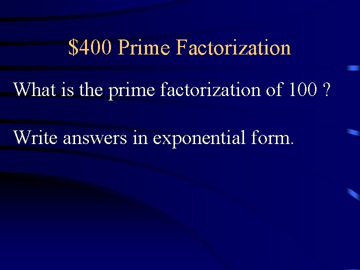 $400 Prime Factorization What is the prime factorization of 100 ? Write answers in $400 Prime Factorization What is the prime factorization of 100 ? Write answers in