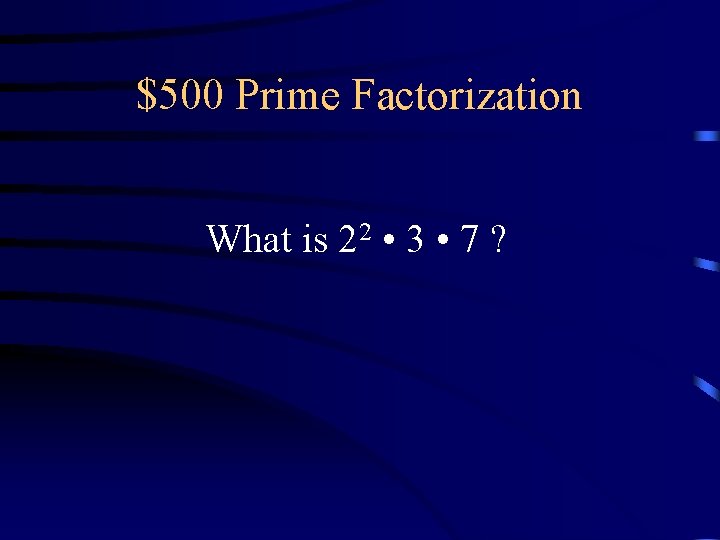 $500 Prime Factorization What is 22 • 3 • 7 ? $500 Prime Factorization What is 22 • 3 • 7 ?