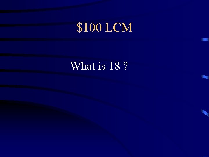 $100 LCM What is 18 ? $100 LCM What is 18 ?