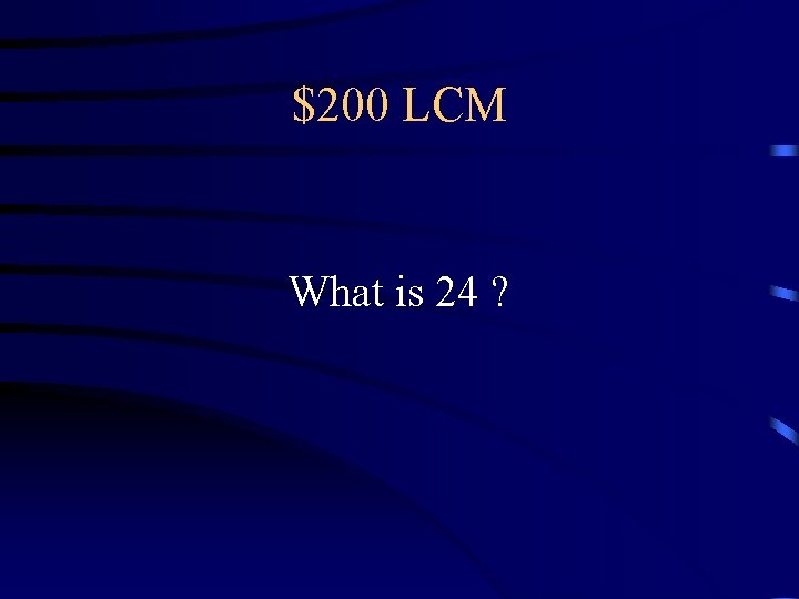 $200 LCM What is 24 ? $200 LCM What is 24 ?