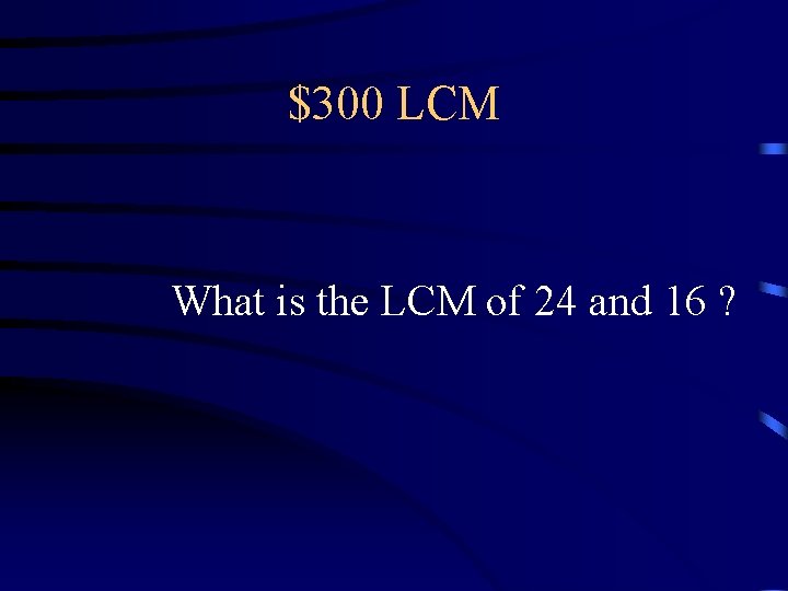 $300 LCM What is the LCM of 24 and 16 ? $300 LCM What is the LCM of 24 and 16 ?