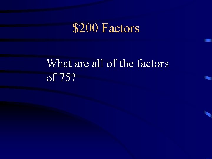 $200 Factors What are all of the factors of 75? $200 Factors What are all of the factors of 75?