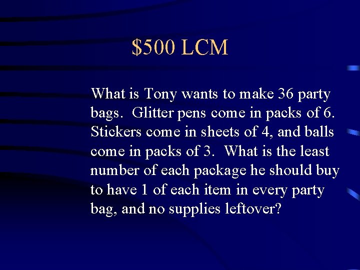 $500 LCM What is Tony wants to make 36 party bags. Glitter pens come $500 LCM What is Tony wants to make 36 party bags. Glitter pens come