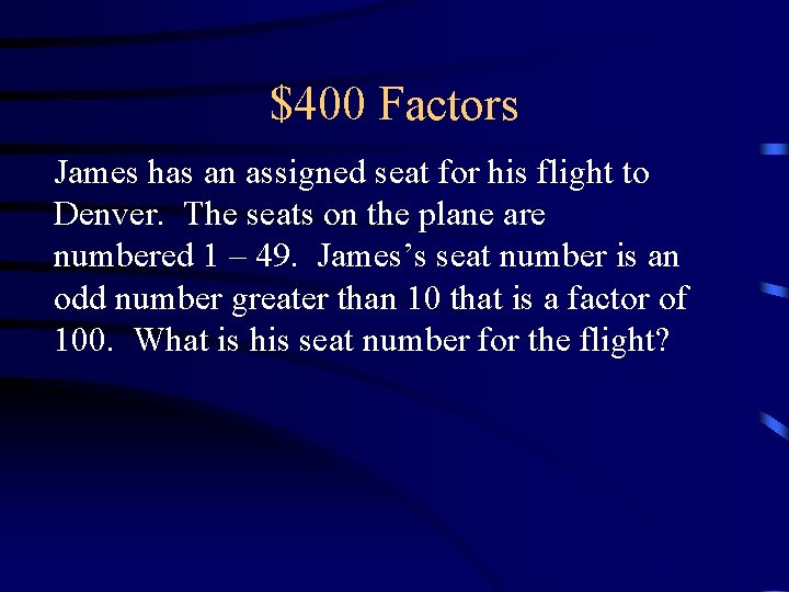 $400 Factors James has an assigned seat for his flight to Denver. The seats $400 Factors James has an assigned seat for his flight to Denver. The seats