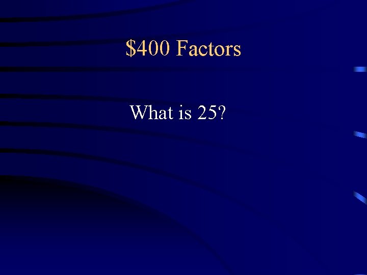 $400 Factors What is 25? $400 Factors What is 25?
