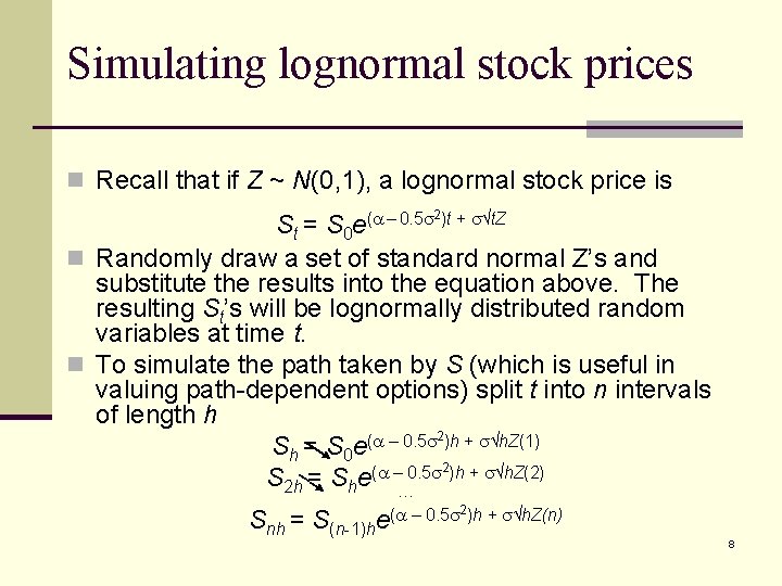 Simulating lognormal stock prices n Recall that if Z ~ N(0, 1), a lognormal