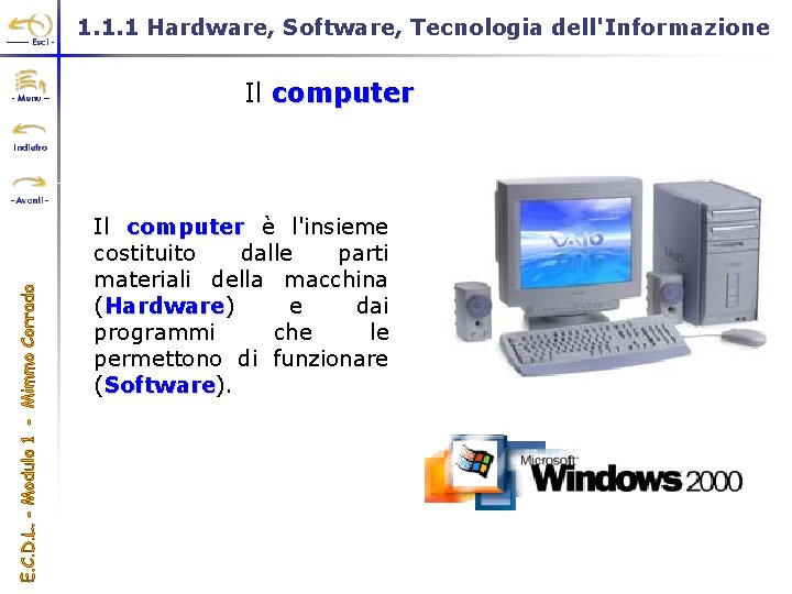 1. 1. 1 Hardware, Software, Tecnologia dell'Informazione Il computer è l'insieme costituito dalle parti