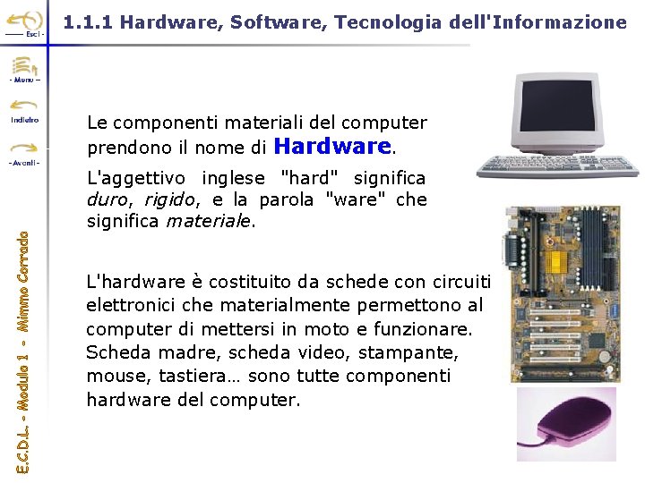 1. 1. 1 Hardware, Software, Tecnologia dell'Informazione Le componenti materiali del computer prendono il