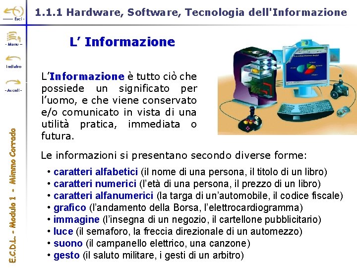 1. 1. 1 Hardware, Software, Tecnologia dell'Informazione L’Informazione è tutto ciò che possiede un