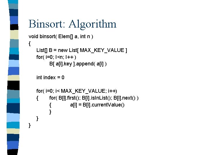 Binsort: Algorithm void binsort( Elem[] a, int n ) { List[] B = new
