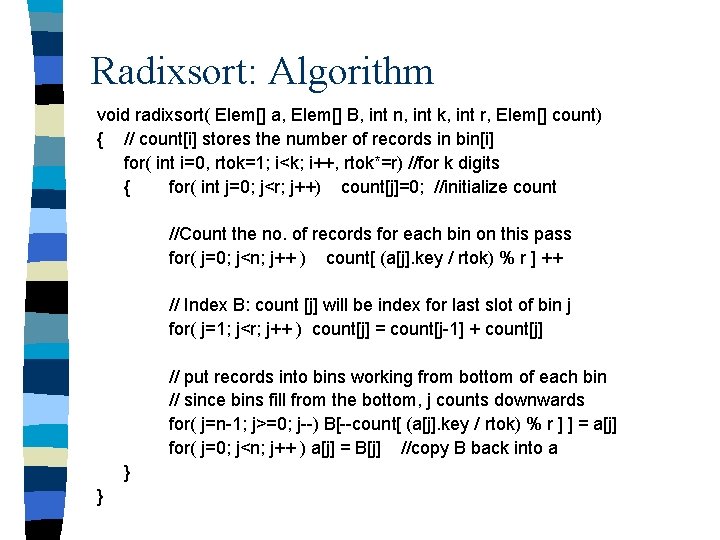 Radixsort: Algorithm void radixsort( Elem[] a, Elem[] B, int n, int k, int r,