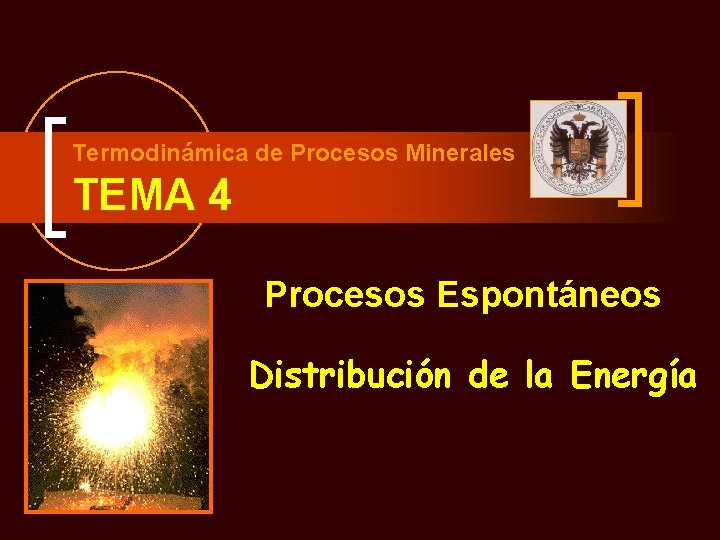 Termodinámica de Procesos Minerales TEMA 4 Procesos Espontáneos Distribución de la Energía 