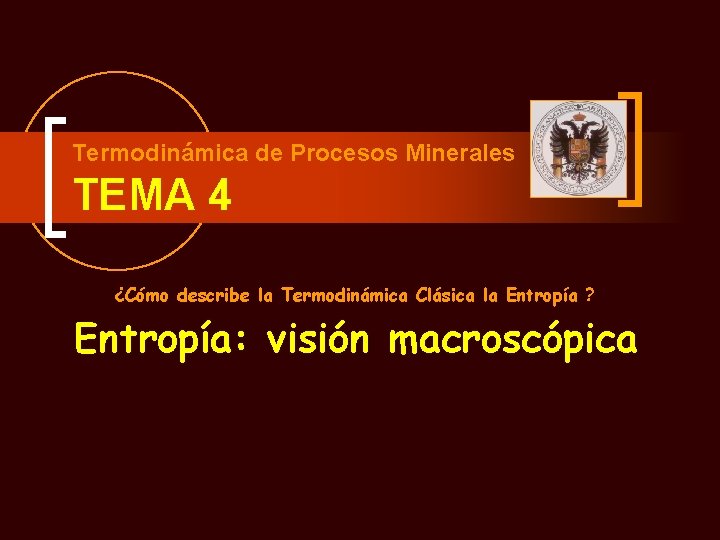 Termodinámica de Procesos Minerales TEMA 4 ¿Cómo describe la Termodinámica Clásica la Entropía ?