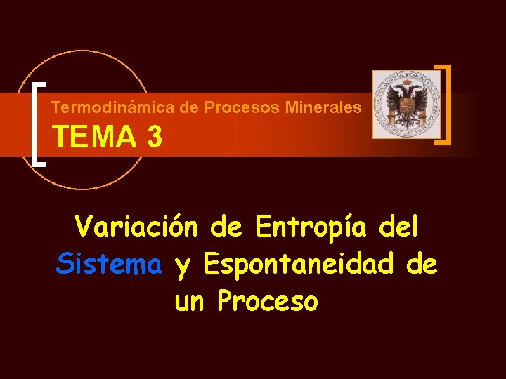 Termodinámica de Procesos Minerales TEMA 3 Variación de Entropía del Sistema y Espontaneidad de